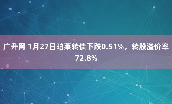 广升网 1月27日珀莱转债下跌0.51%，转股溢价率72.8%